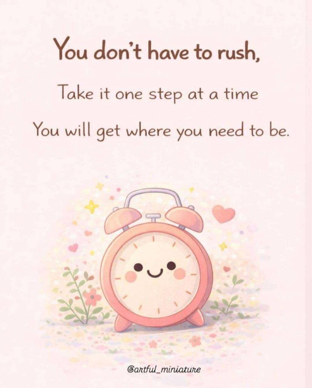 You don't have to rush. Take it one step at a time. You will get where you need to be. - Вам не н...